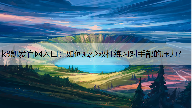 k8凯发官网入口：如何减少双杠练习对手部的压力？