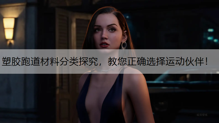 塑胶跑道材料分类探究，教您正确选择运动伙伴！